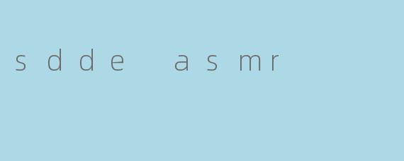 sdde asmr